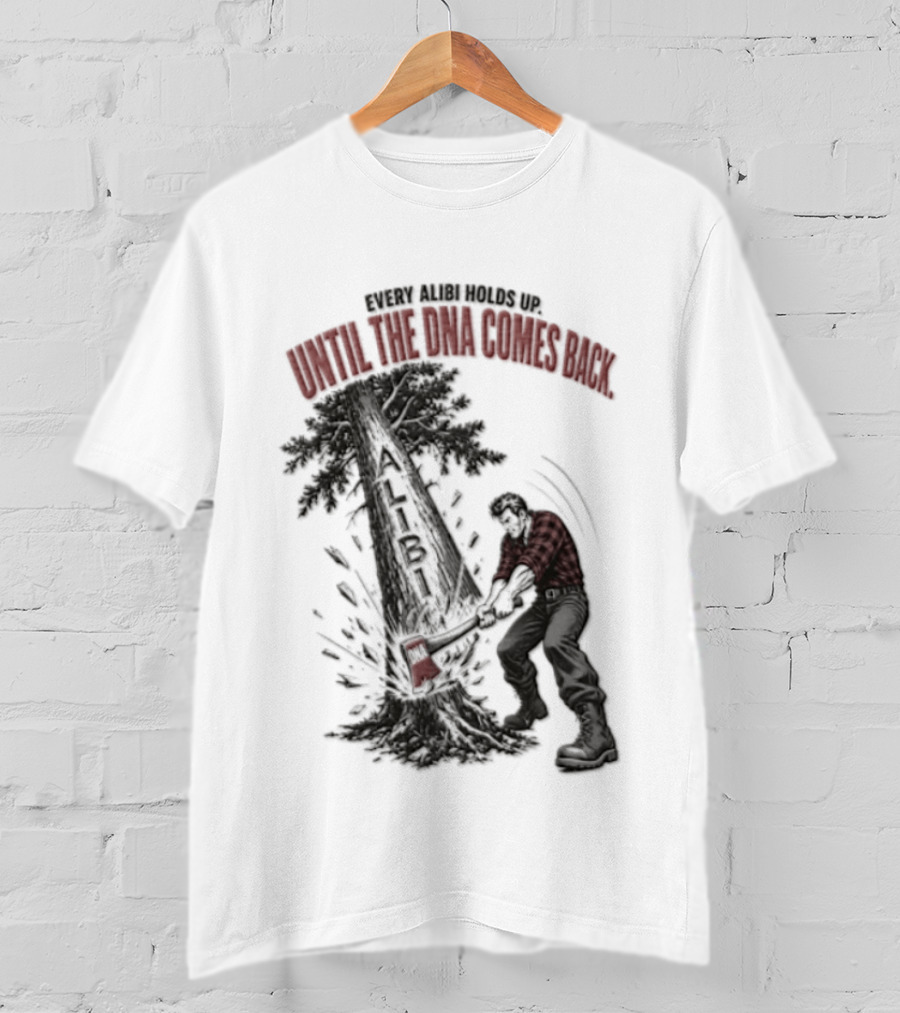 Every Alibi Holds Up Lumberjack Silhouette Tree Cutting Until The Dna Comes Back T-Shirt