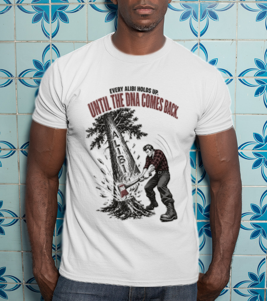 Every Alibi Holds Up Lumberjack Silhouette Tree Cutting Until The Dna Comes Back T-Shirt