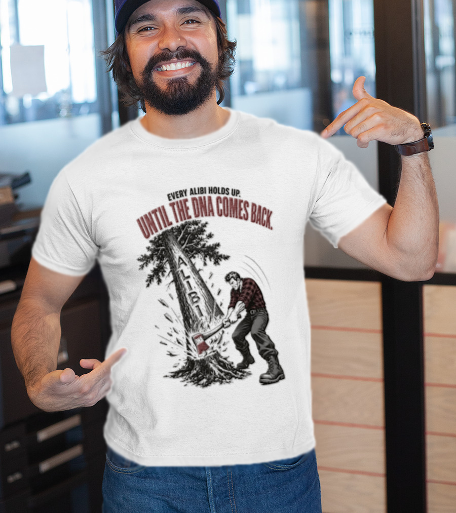 Every Alibi Holds Up Lumberjack Silhouette Tree Cutting Until The Dna Comes Back T-Shirt