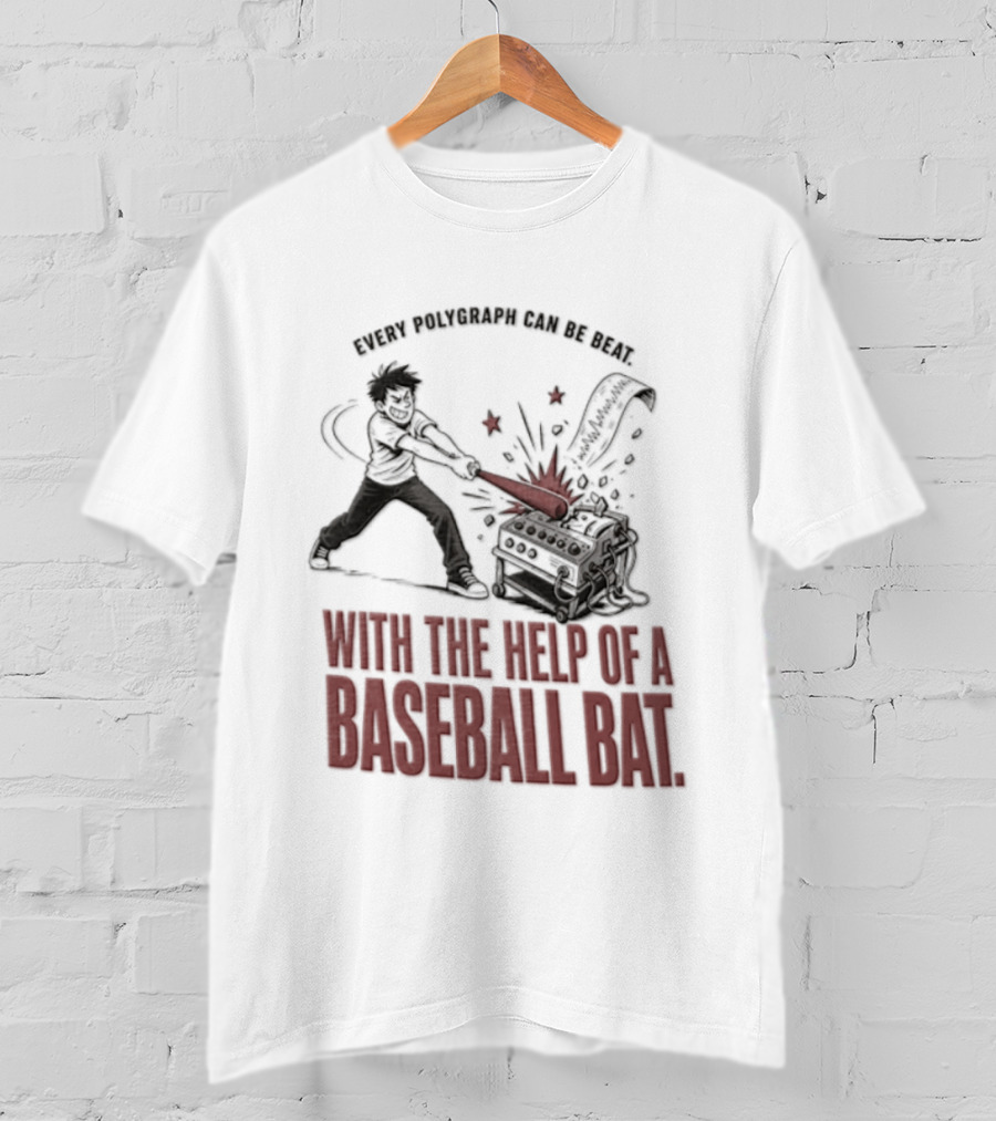 Every Polygraph Can Be Beat With The Help Of A Baseball Bat T-Shirt