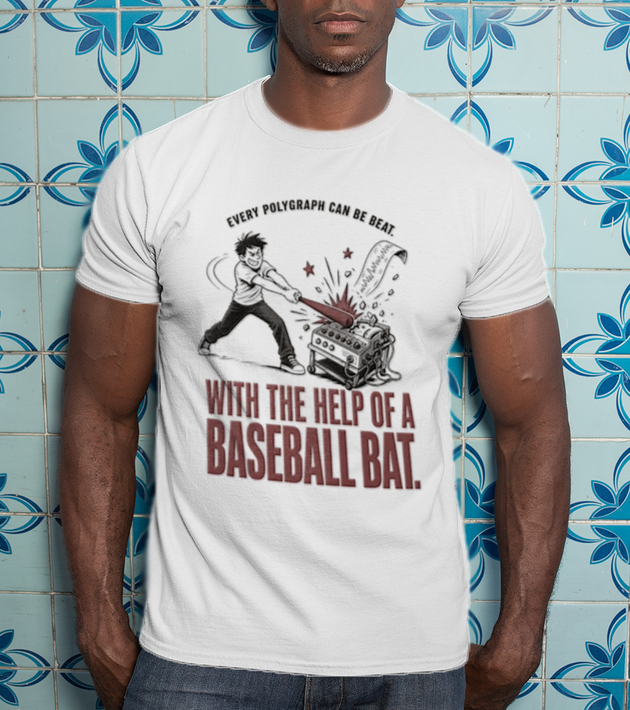 Every Polygraph Can Be Beat With The Help Of A Baseball Bat T-Shirt