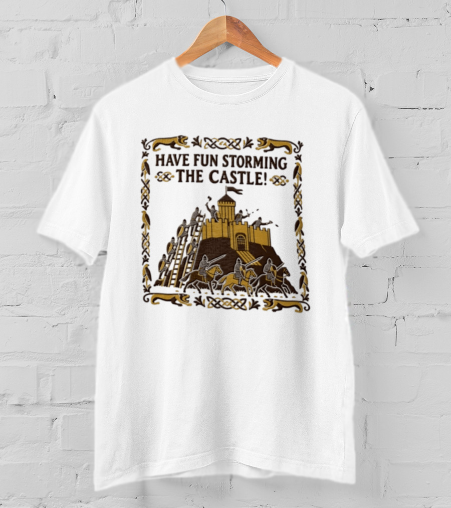 Have Fun Storming The Castle Knights Ladders Fortress Battle T-Shirt