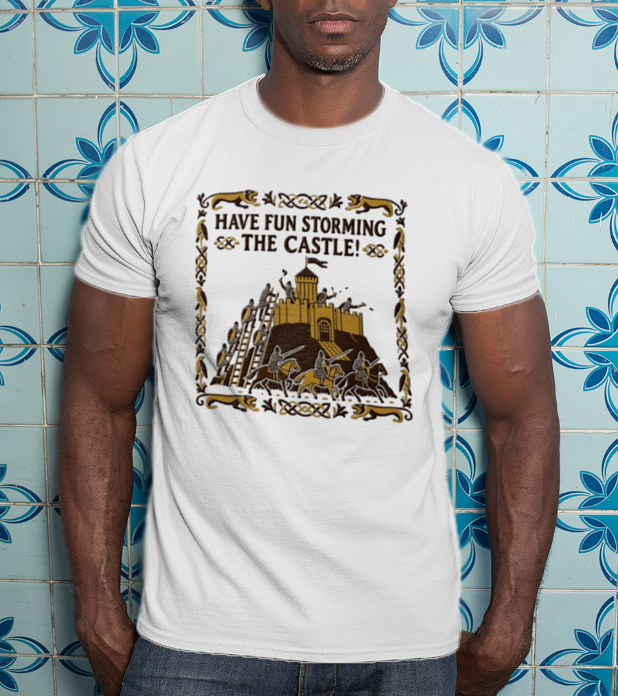 Have Fun Storming The Castle Knights Ladders Fortress Battle T-Shirt