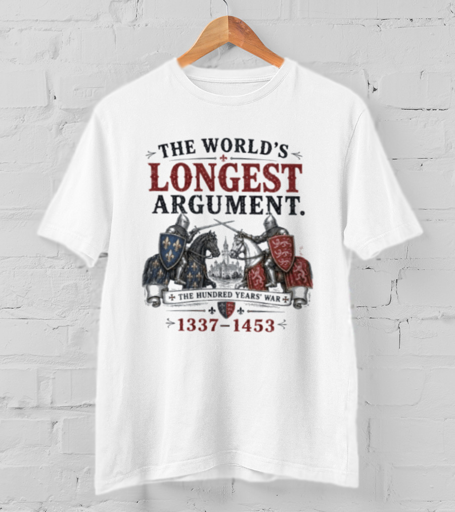 The World's Longest Argument Hundred Years' War 1337 1453 T-Shirt