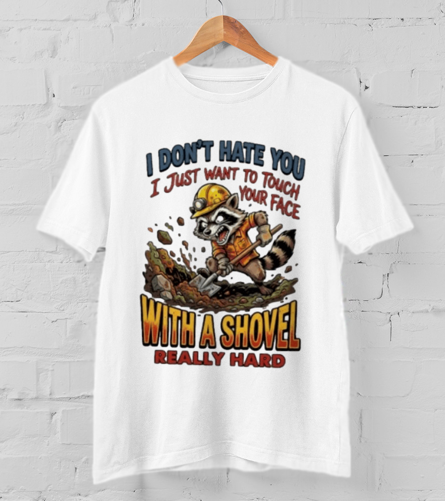 I Don't Hate You I Just Want To Touch Your Face With A Shovel Really Hard Raccoon Painting Tantrum T-Shirt