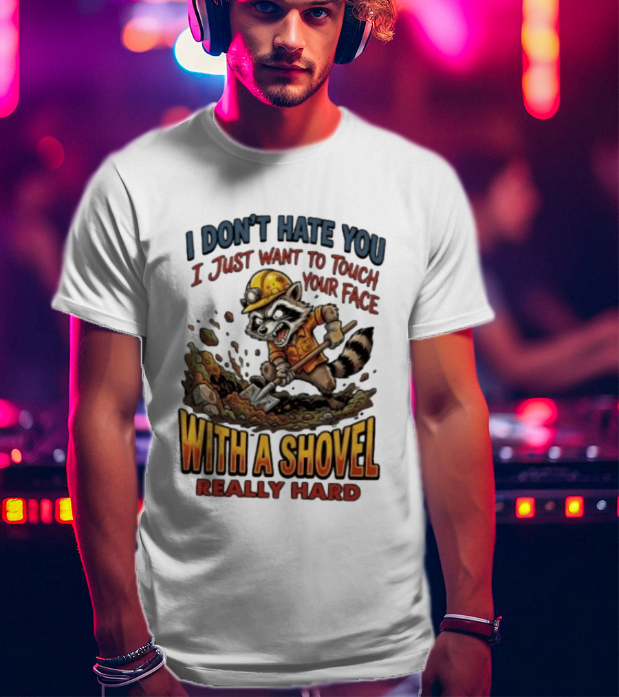 I Don't Hate You I Just Want To Touch Your Face With A Shovel Really Hard Raccoon Painting Tantrum T-Shirt