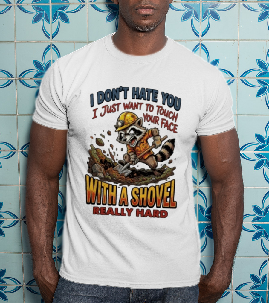 I Don't Hate You I Just Want To Touch Your Face With A Shovel Really Hard Raccoon Painting Tantrum T-Shirt