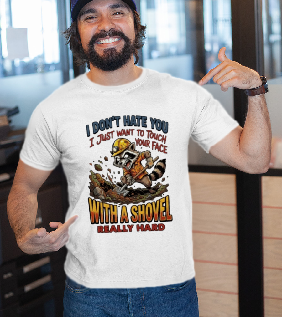 I Don't Hate You I Just Want To Touch Your Face With A Shovel Really Hard Raccoon Painting Tantrum T-Shirt