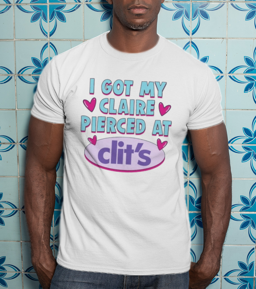 I Got My Claire Pierced At Clit's Y2K Mall Humor T-Shirt