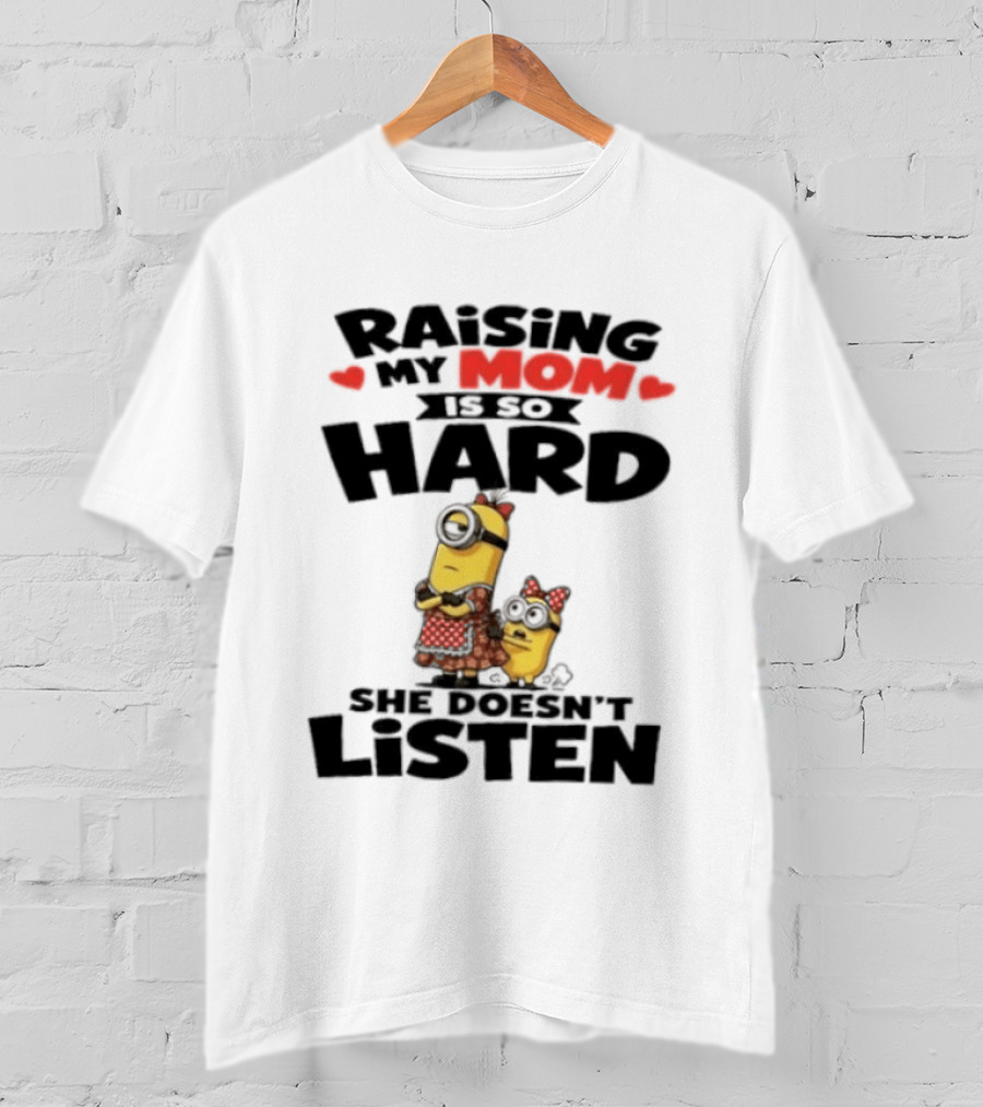 Raising My Minion Is So Hard She Doesn't Listen T-Shirt