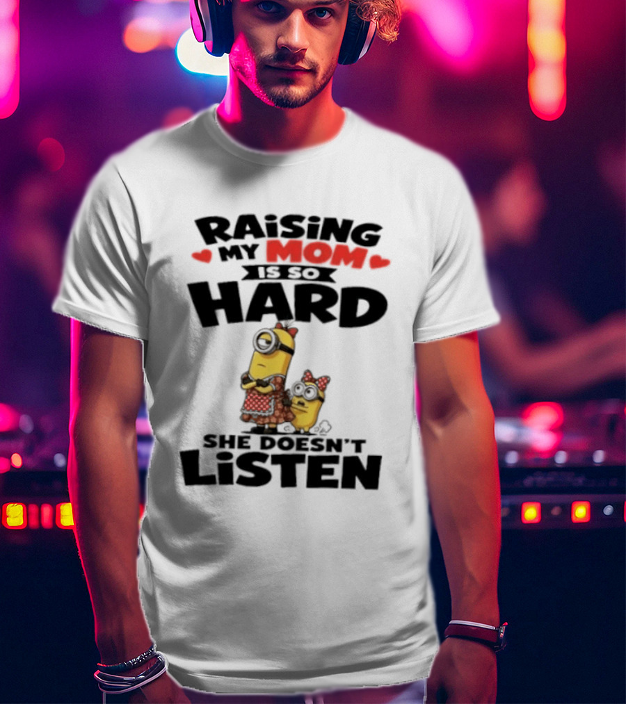 Raising My Minion Is So Hard She Doesn't Listen T-Shirt