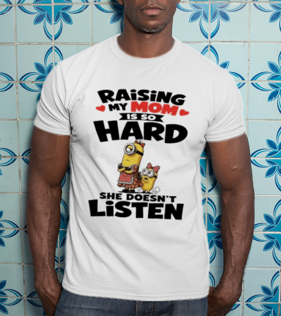 Raising My Minion Is So Hard She Doesn't Listen T-Shirt