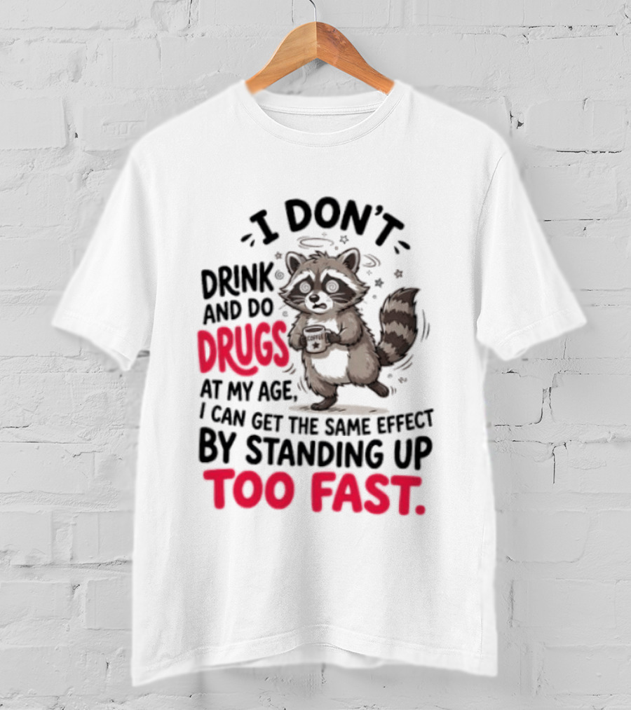 I Don't Drink And Do Drugs Raccoon Coffee Humor Standing Up Too Fast T-Shirt