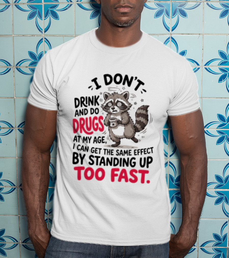 I Don't Drink And Do Drugs Raccoon Coffee Humor Standing Up Too Fast T-Shirt