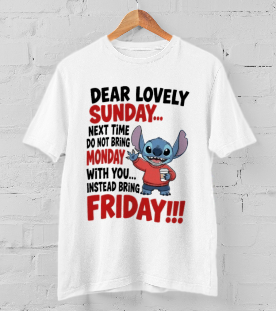 Stitch Dear Lovely Sunday Next Time Do Not Bring Monday Instead Bring Friday T-Shirt
