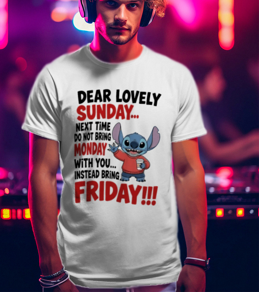 Stitch Dear Lovely Sunday Next Time Do Not Bring Monday Instead Bring Friday T-Shirt
