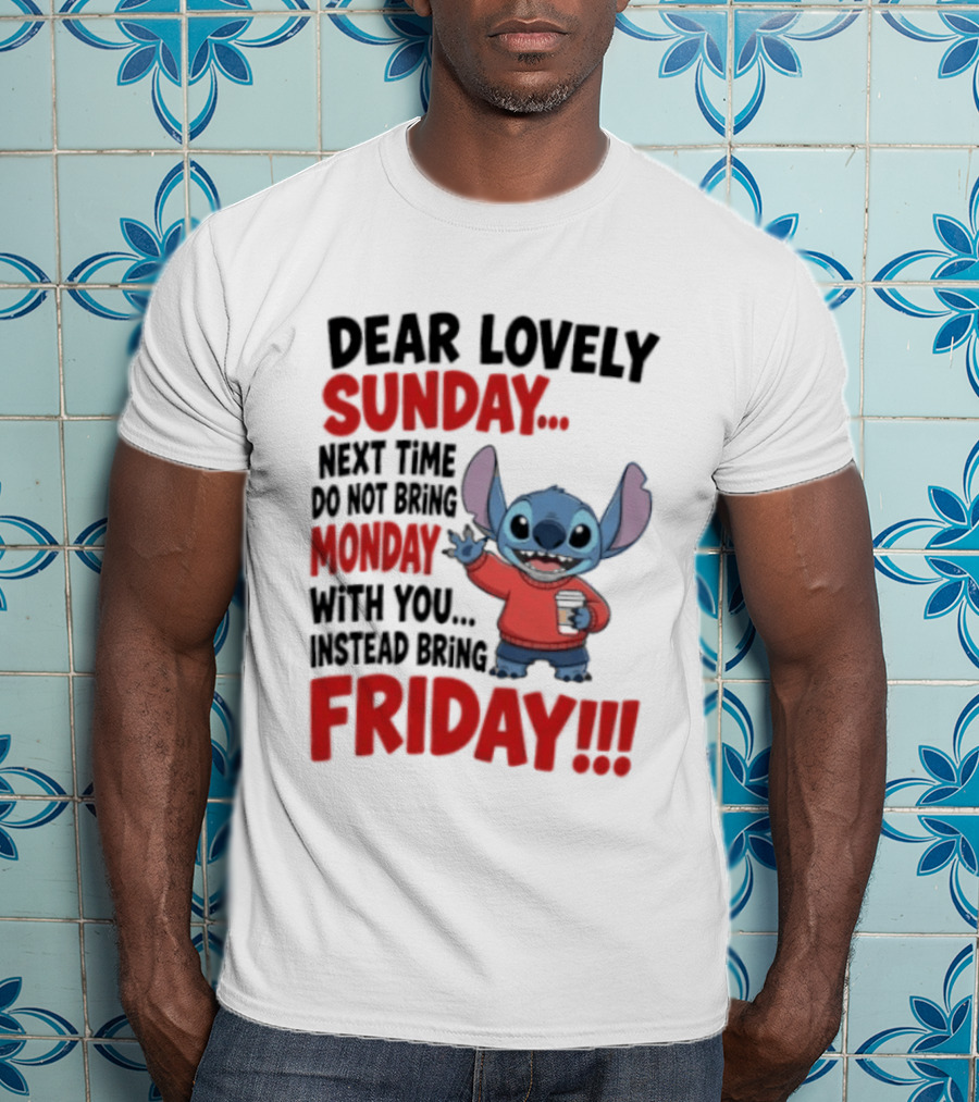 Stitch Dear Lovely Sunday Next Time Do Not Bring Monday Instead Bring Friday T-Shirt