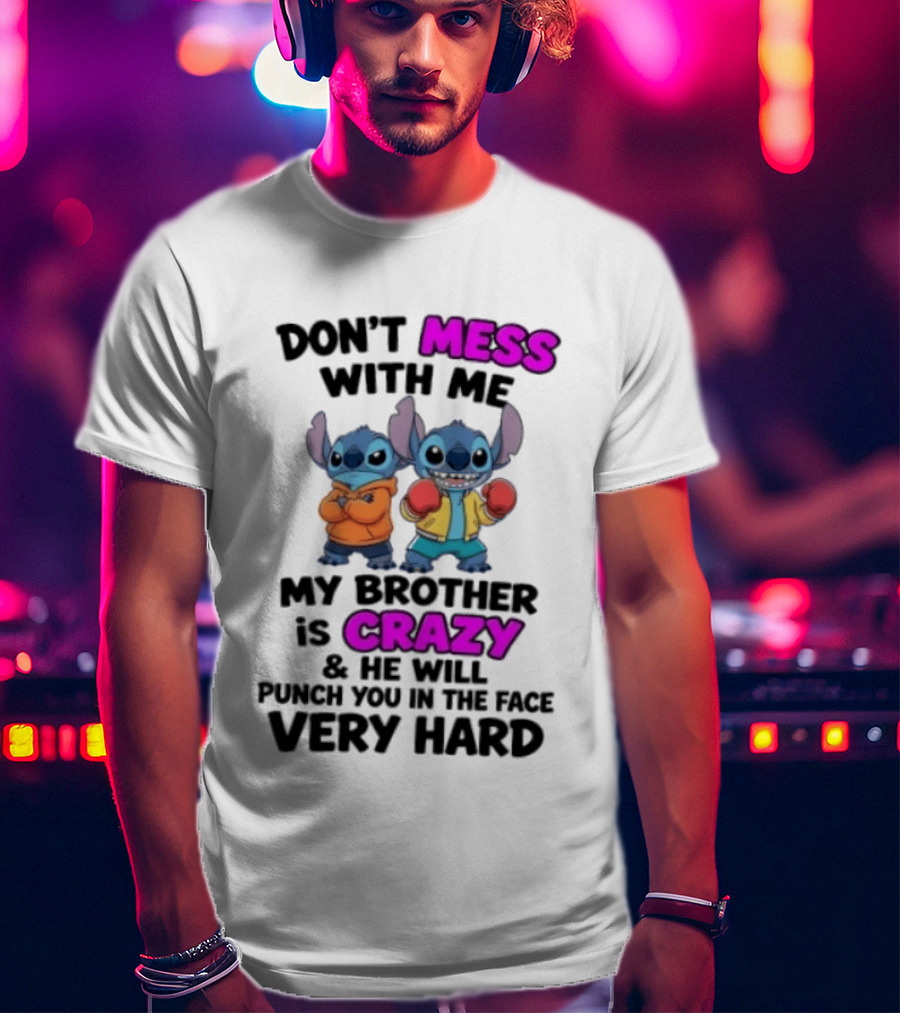 Don't Mess With Me My Brother Is Crazy Punch You In The Face Very Hard Stitch T-Shirt