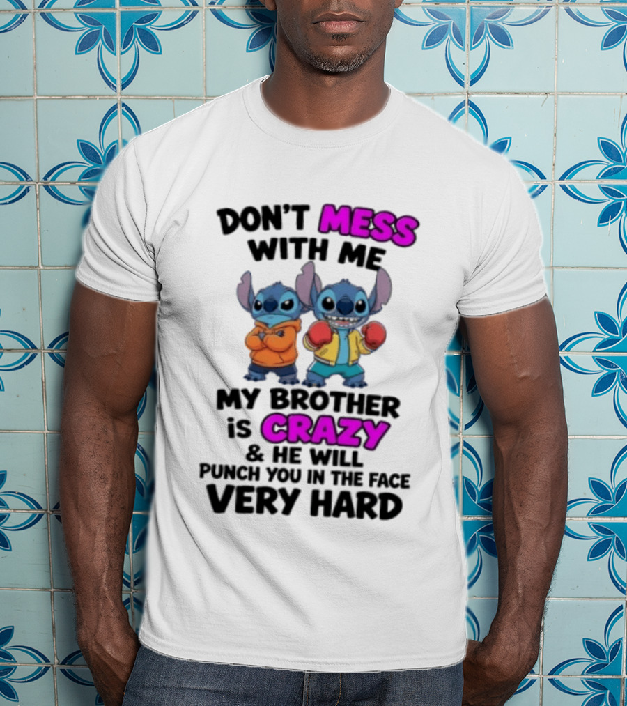 Don't Mess With Me My Brother Is Crazy Punch You In The Face Very Hard Stitch T-Shirt