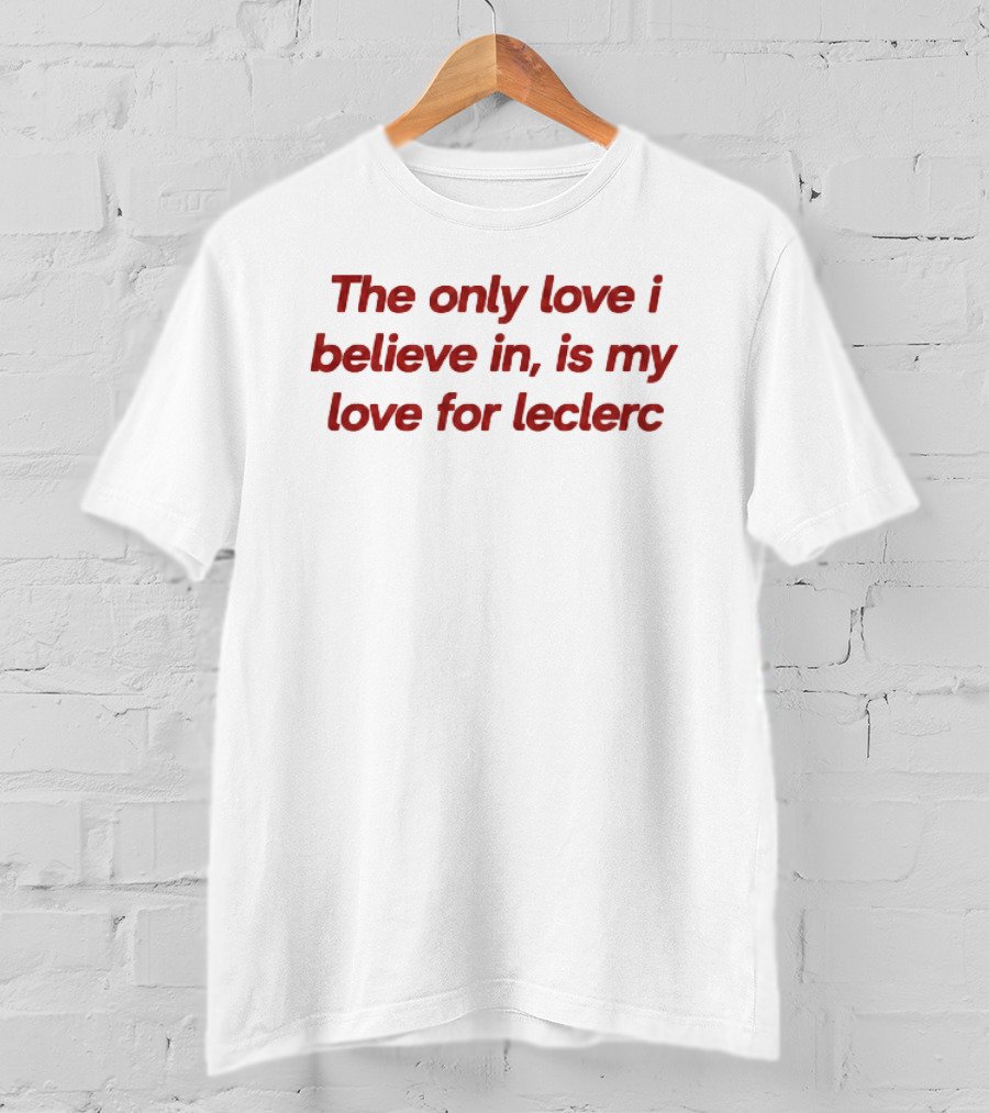 The Only Love I Believe In Is My Love For Leclerc T-Shirt