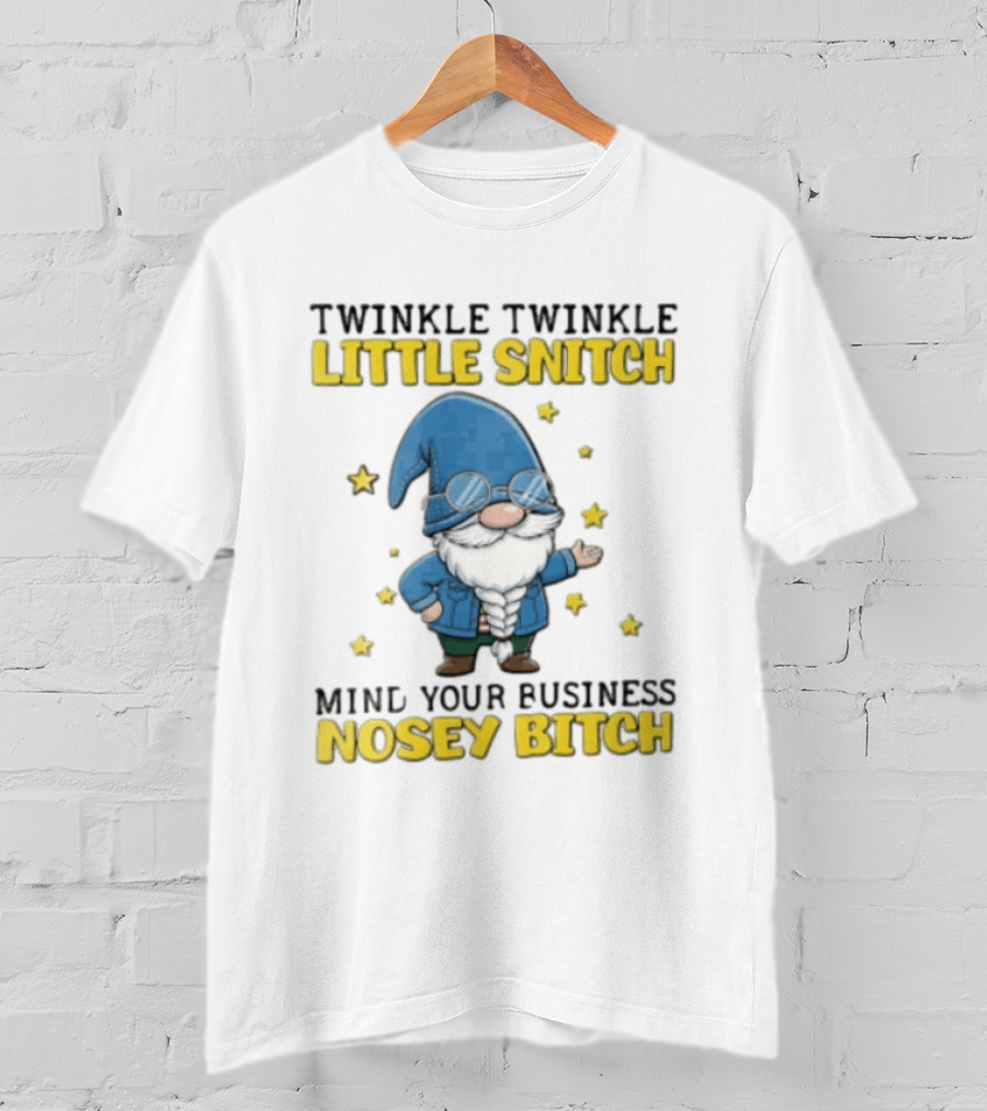 Twinkle Twinkle Little Snitch Mind Your Business Nosey Bitch Garden Gnome Blue Hat Glasses Stars T-Shirt