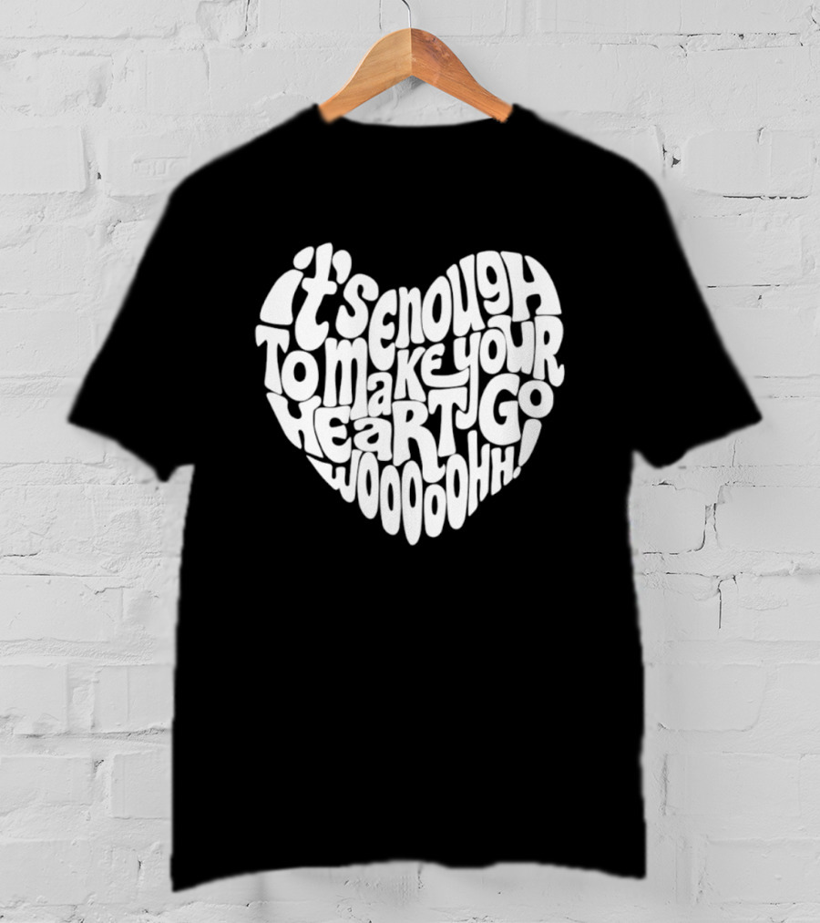 It's Enough To Make Your Heart Go Woooooohh T-Shirt