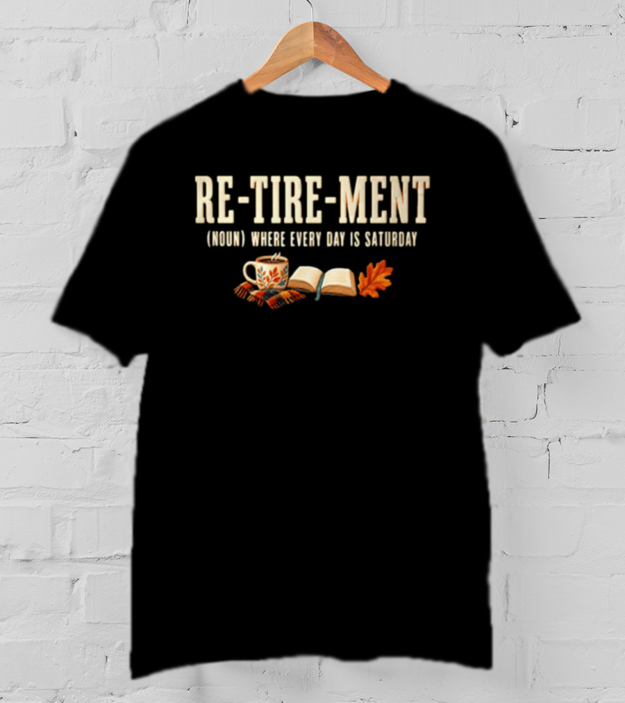 Re Tire Ment Noun Where Every Day Is Saturday Fall Coffee Book Leaves T-Shirt