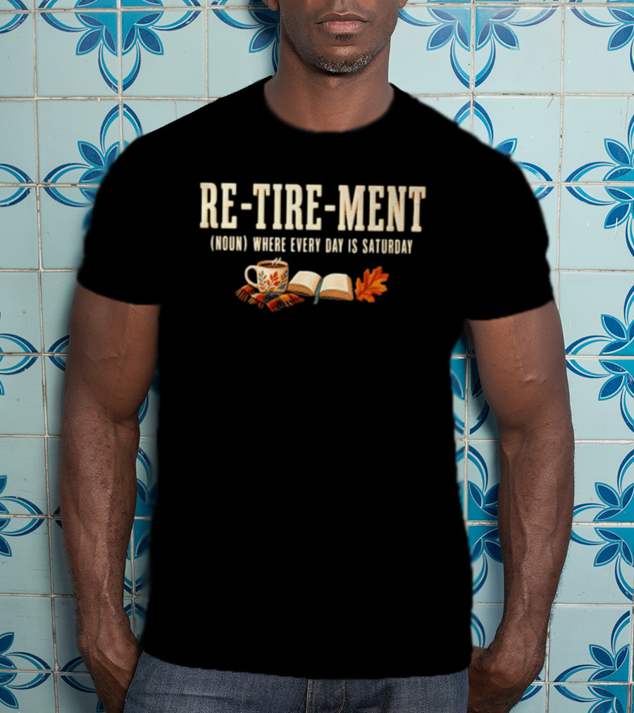Re Tire Ment Noun Where Every Day Is Saturday Fall Coffee Book Leaves T-Shirt
