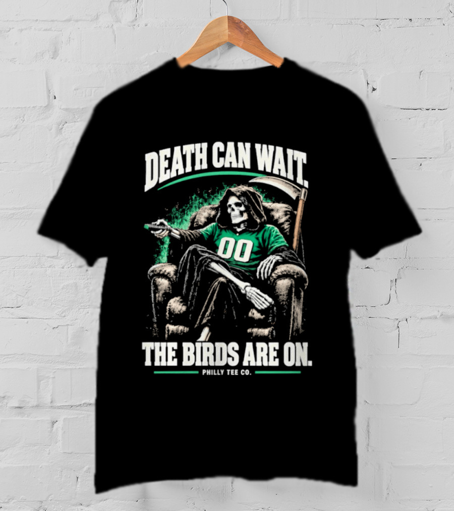 Death Can Wait The Birds Are On Philly Co Philadelphia Football T-Shirt