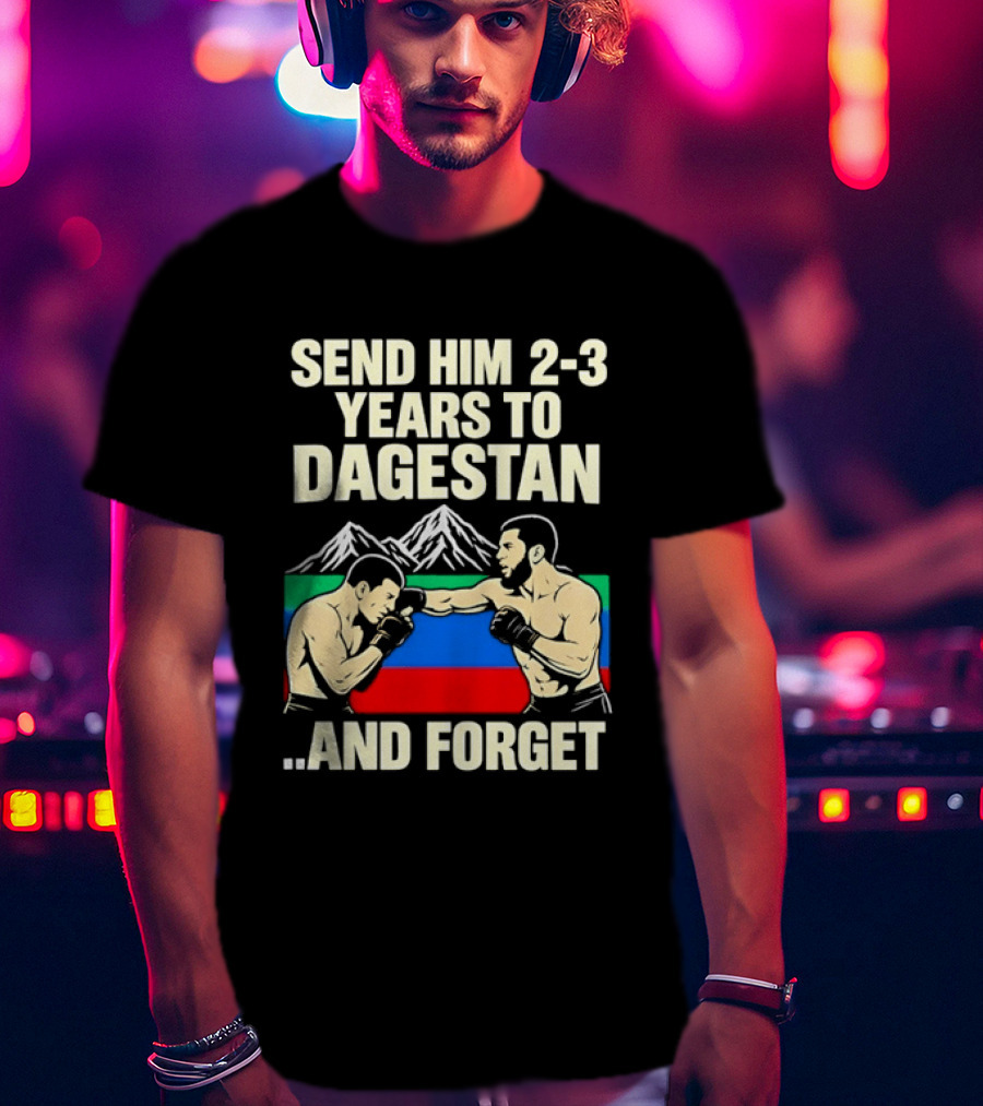 Send Him 2 3 Years To Dagestan And Forget With Fighting Scene And Mountain T-Shirt