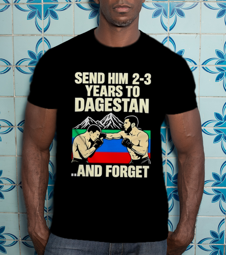 Send Him 2 3 Years To Dagestan And Forget With Fighting Scene And Mountain T-Shirt