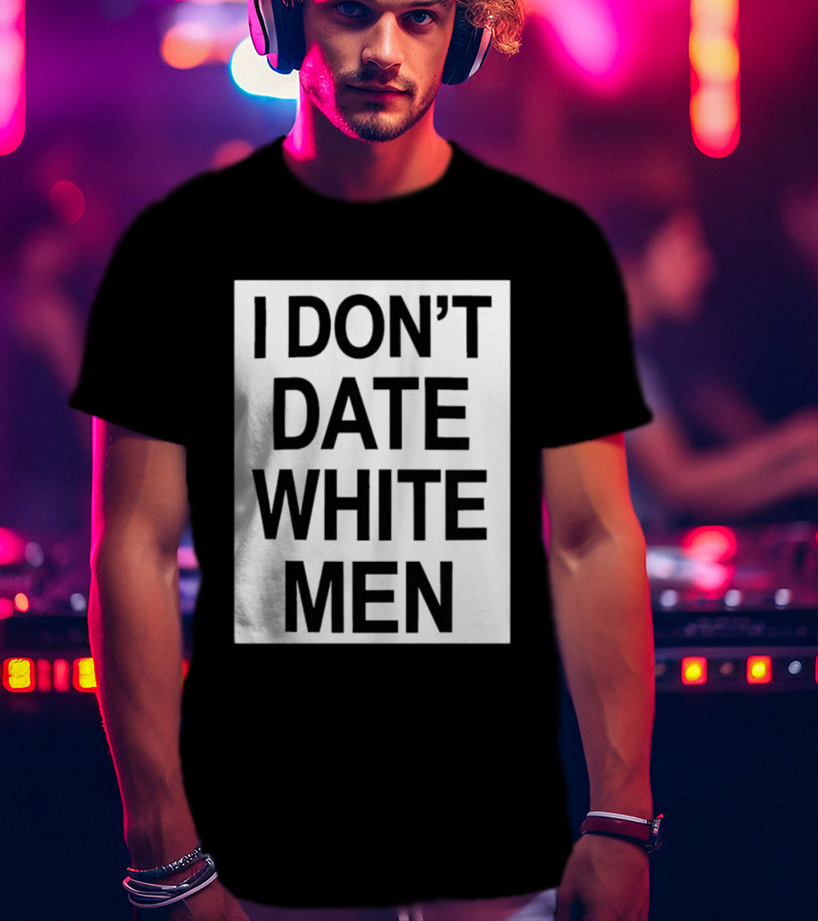 I Don't Date White Men T-Shirt