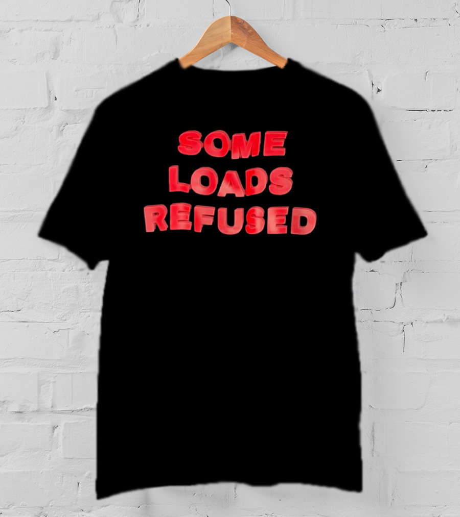 Some Loads Refused Trucking Logistics Freight T-Shirt