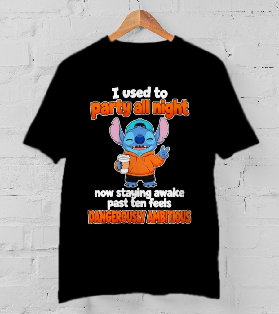 I Used To Party All Night Dangerously Ambitious Stitch Staying Awake Past Ten T-Shirt
