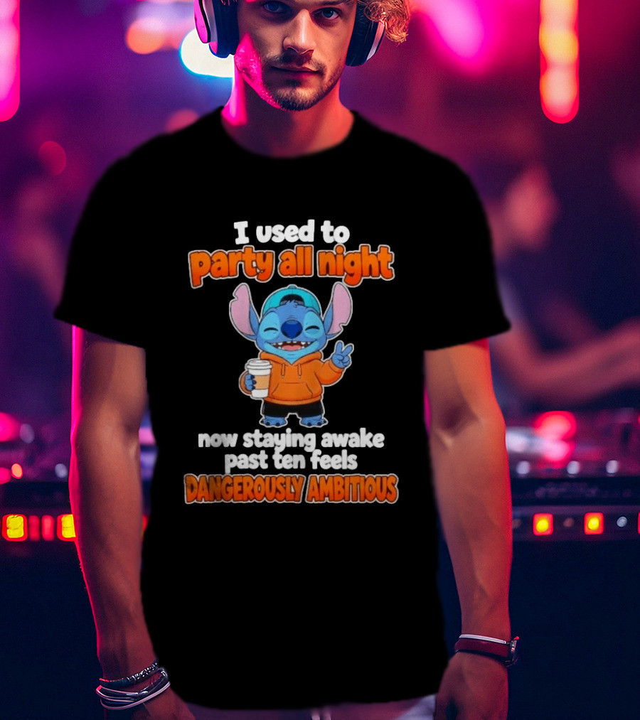 I Used To Party All Night Dangerously Ambitious Stitch Staying Awake Past Ten T-Shirt