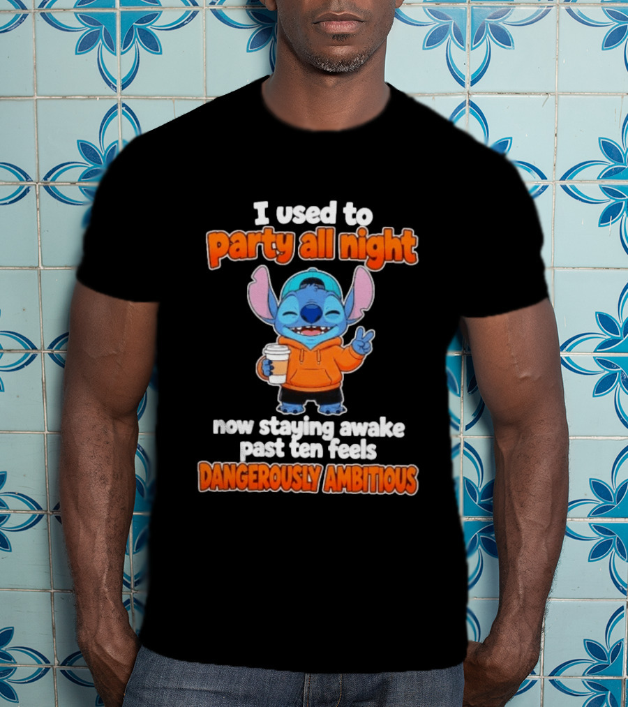 I Used To Party All Night Dangerously Ambitious Stitch Staying Awake Past Ten T-Shirt
