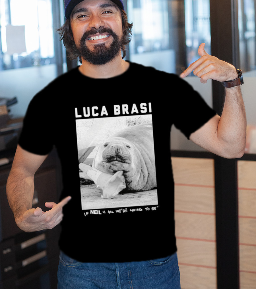 Luca Brasi If Neil Is All We're Going To Be Funny Seal Image T-Shirt
