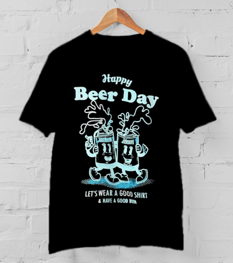 Happy Beer Day Jackson And Henry Let's Wear A Good And Have A Good Beer T-Shirt