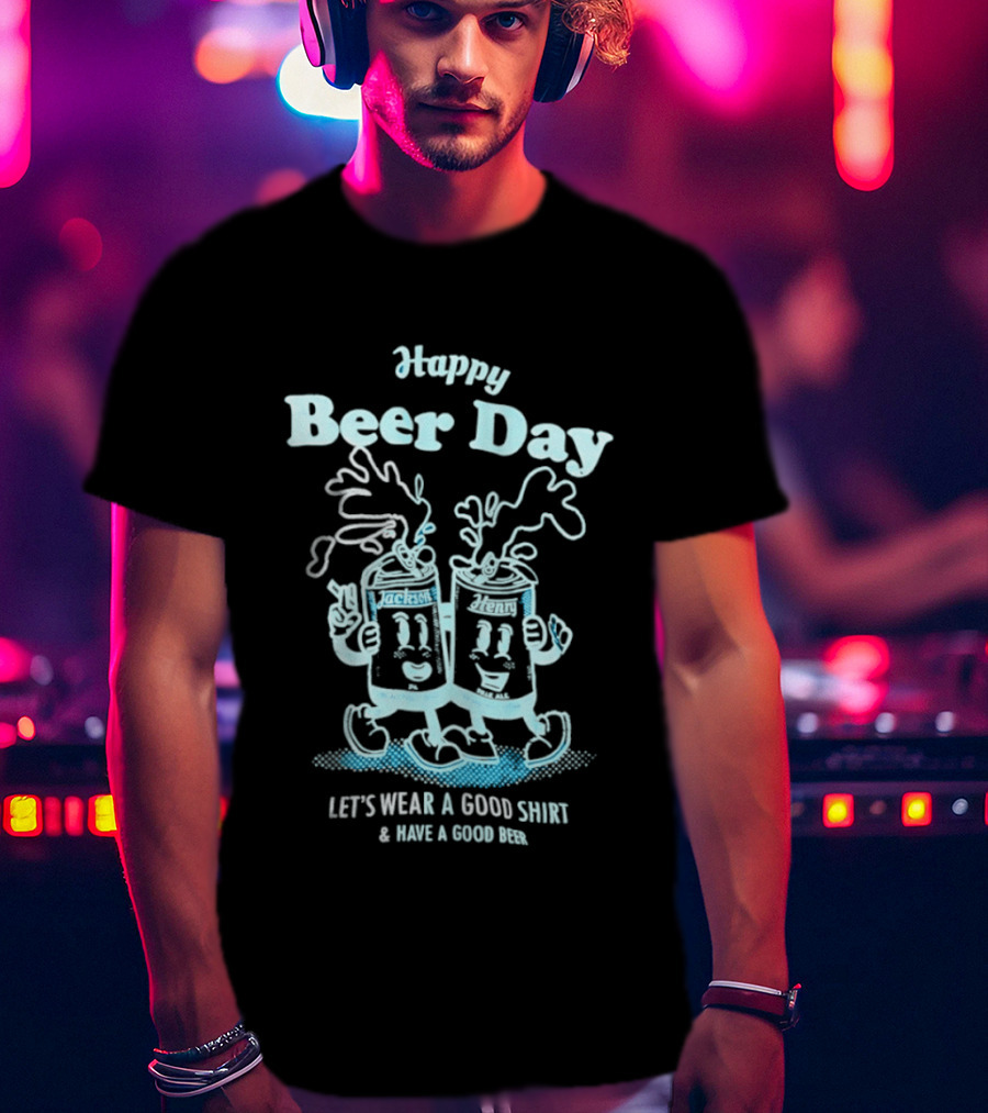 Happy Beer Day Jackson And Henry Let's Wear A Good And Have A Good Beer T-Shirt