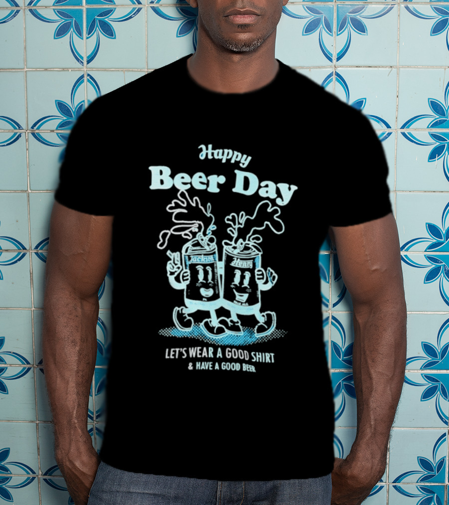 Happy Beer Day Jackson And Henry Let's Wear A Good And Have A Good Beer T-Shirt