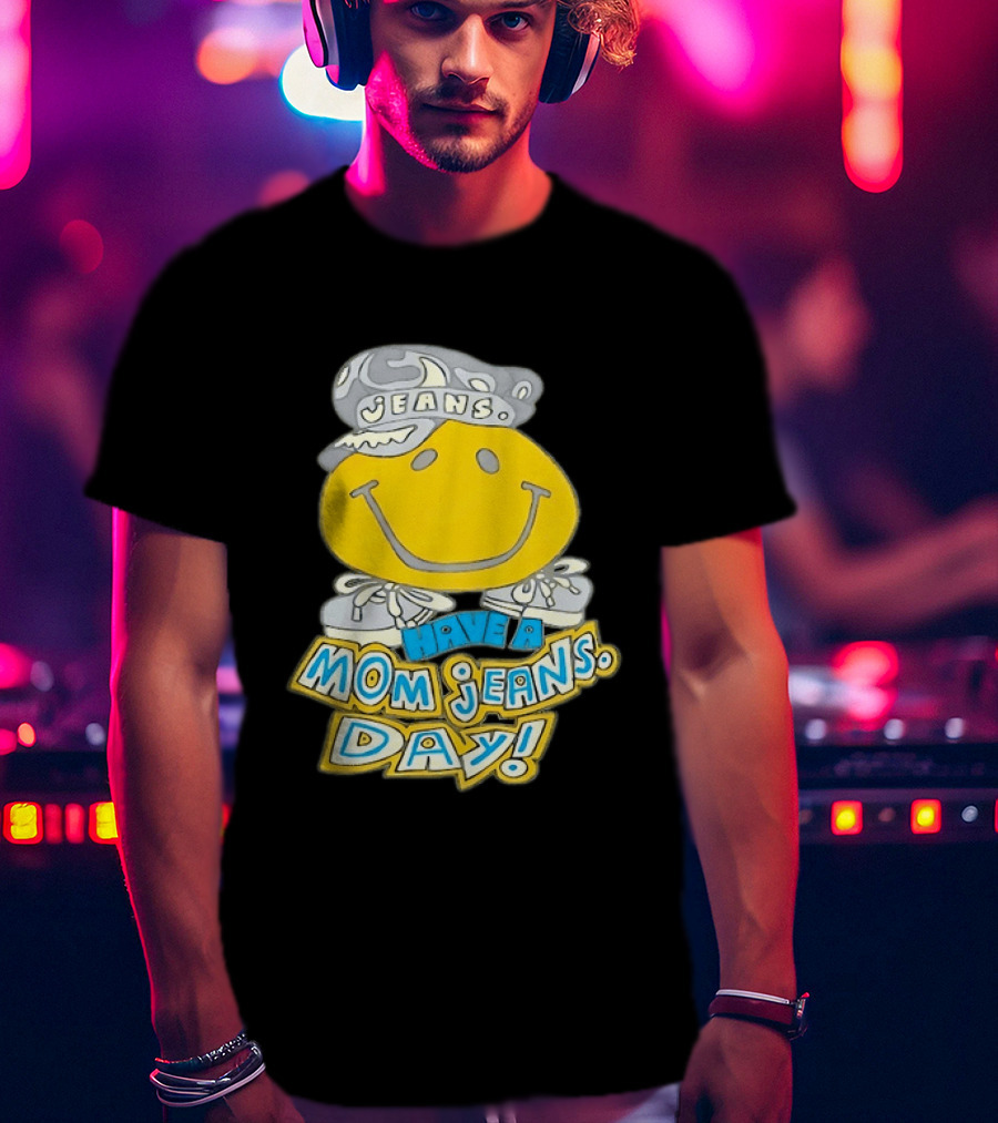 Have A Mom Jeans Day Smiley Face 90s Jeans Retro Nostalgia T-Shirt