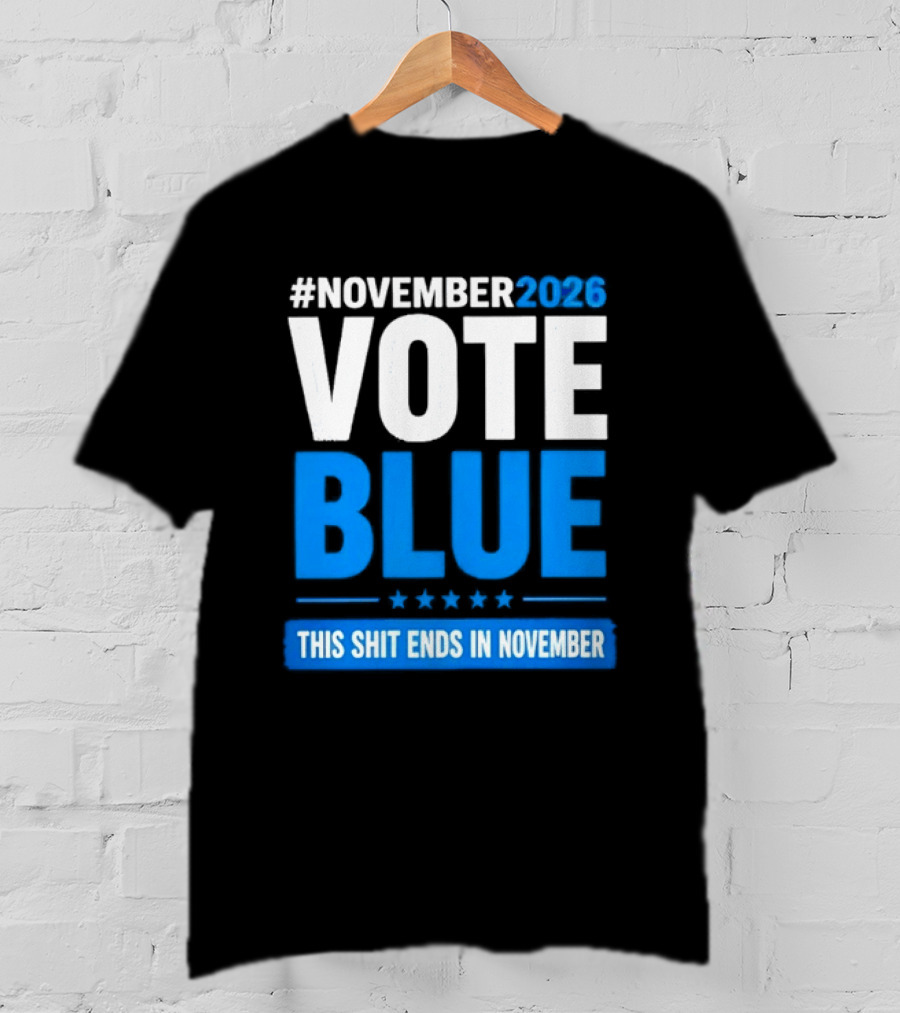 #November 2026 Vote Blue This Shit Ends In November T-Shirt