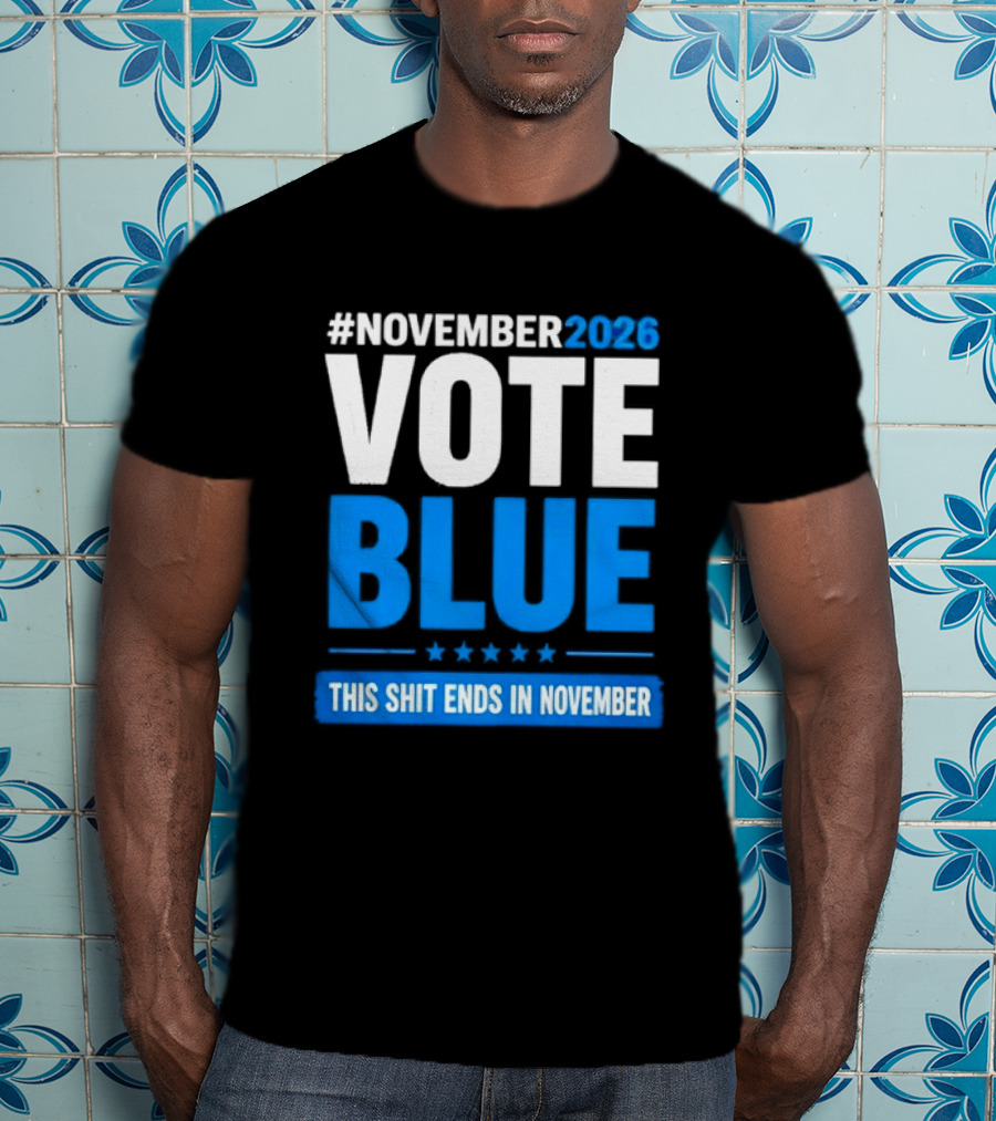 #November 2026 Vote Blue This Shit Ends In November T-Shirt