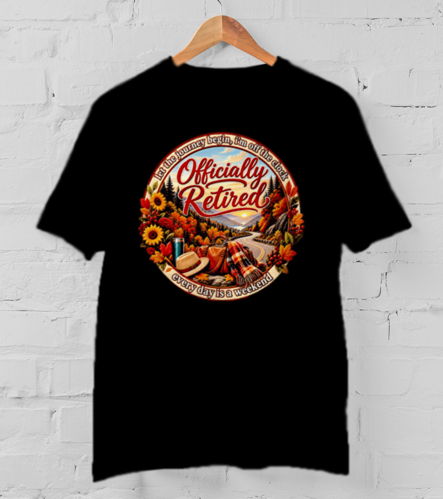 Officially Retired Let The Journey Begin Every Day Is A Weekend Fall Season Scenery T-Shirt