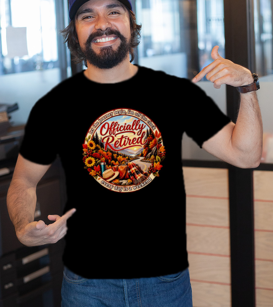 Officially Retired Let The Journey Begin Every Day Is A Weekend Fall Season Scenery T-Shirt