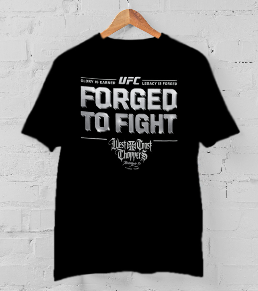 UFC West Coast Choppers Forged To Fight Glory Is Earned Legacy Is Forged T-Shirt
