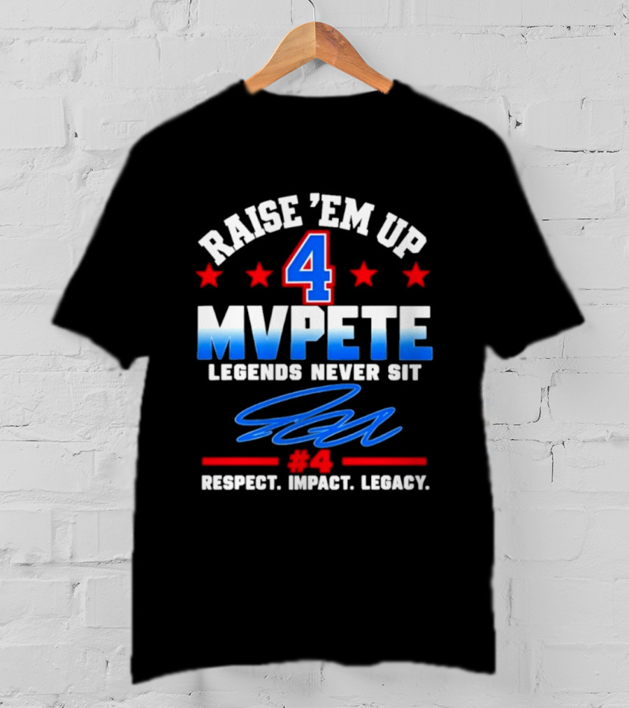 Raise 'Em Up 4 MVPete Legends Never Sit Respect Impact Legacy T-Shirt