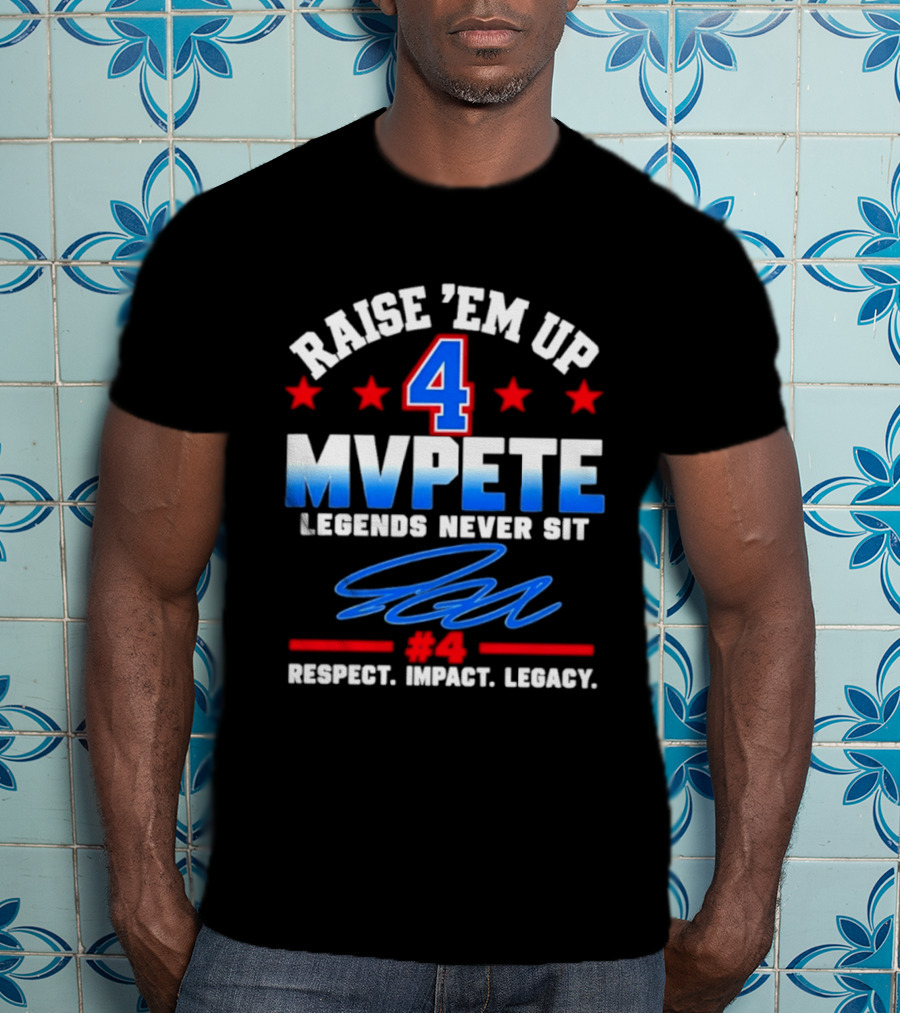 Raise 'Em Up 4 MVPete Legends Never Sit Respect Impact Legacy T-Shirt