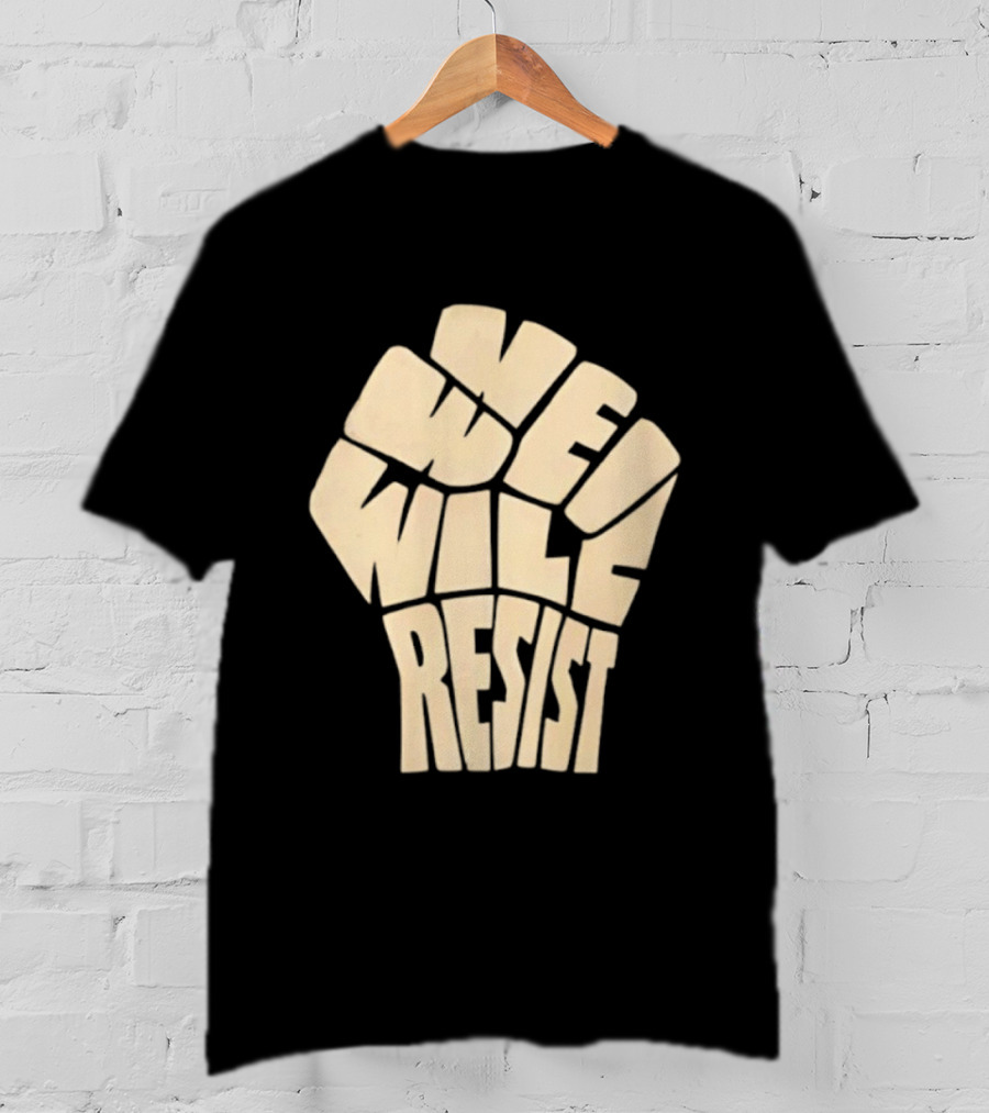 We Will Resist Activism Protest Fist T-Shirt