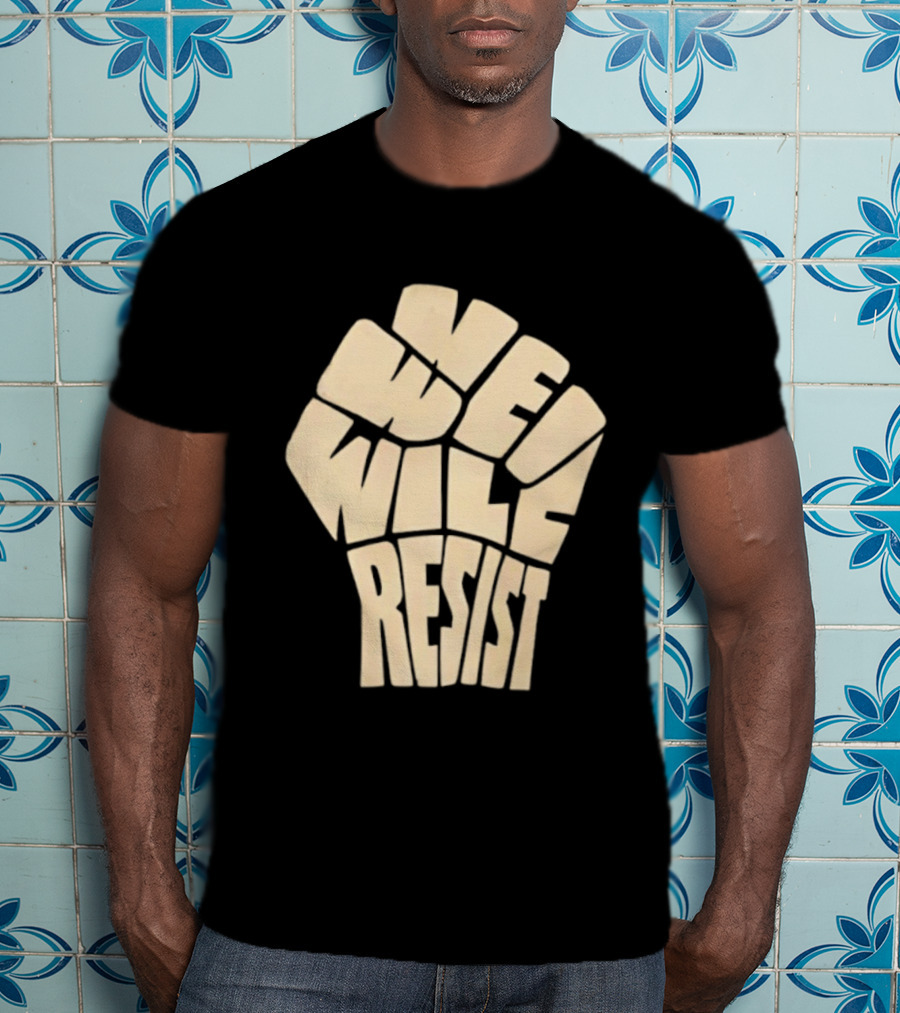 We Will Resist Activism Protest Fist T-Shirt